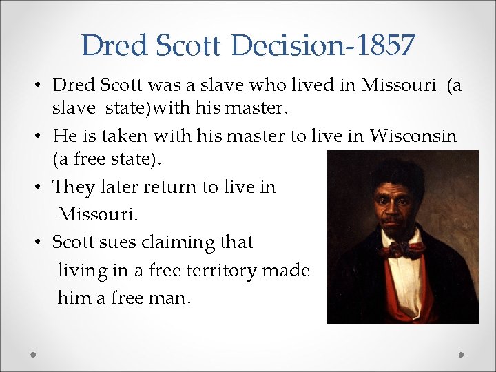 Dred Scott Decision-1857 • Dred Scott was a slave who lived in Missouri (a