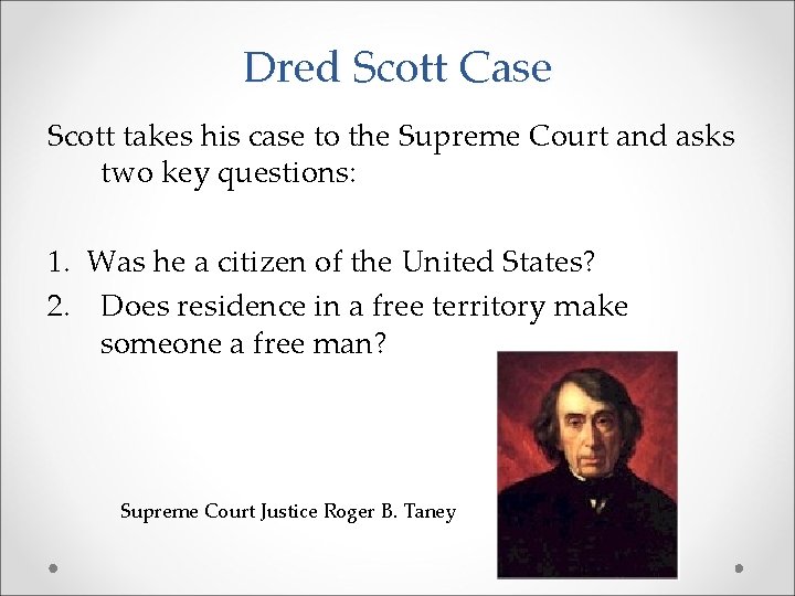 Dred Scott Case Scott takes his case to the Supreme Court and asks two