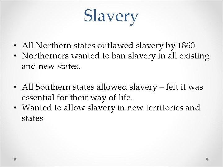 Slavery • All Northern states outlawed slavery by 1860. • Northerners wanted to ban