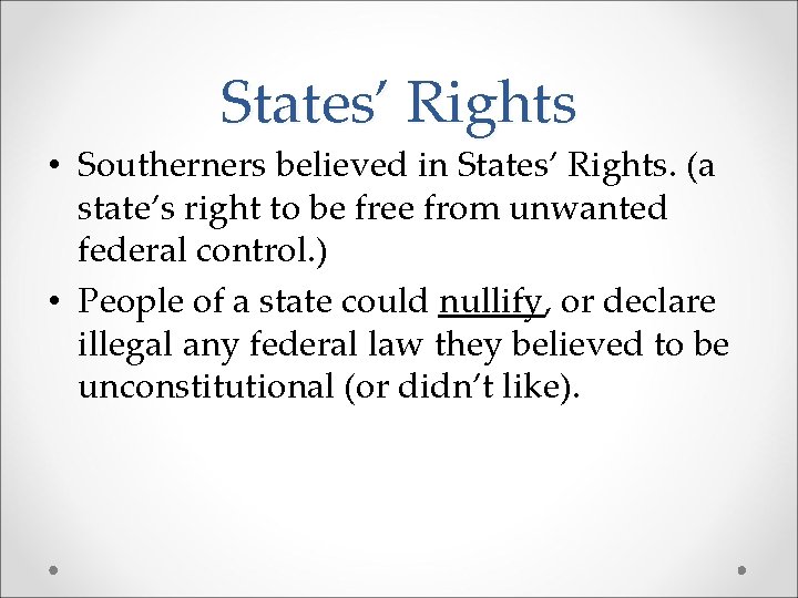 States’ Rights • Southerners believed in States’ Rights. (a state’s right to be free