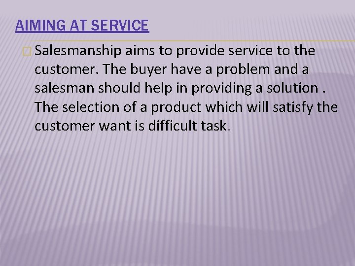 AIMING AT SERVICE � Salesmanship aims to provide service to the customer. The buyer