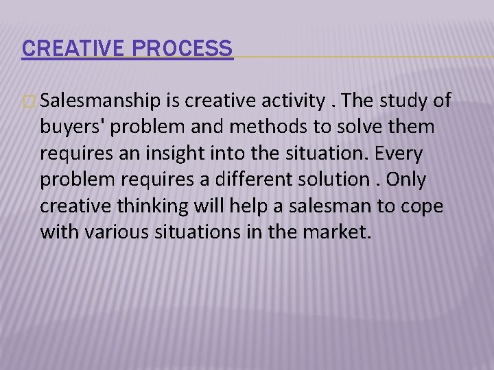 CREATIVE PROCESS � Salesmanship is creative activity. The study of buyers' problem and methods