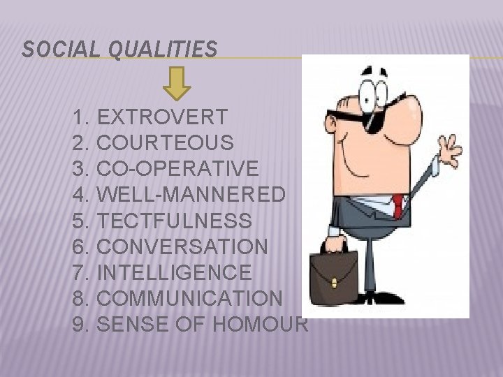 SOCIAL QUALITIES 1. EXTROVERT 2. COURTEOUS 3. CO-OPERATIVE 4. WELL-MANNERED 5. TECTFULNESS 6. CONVERSATION