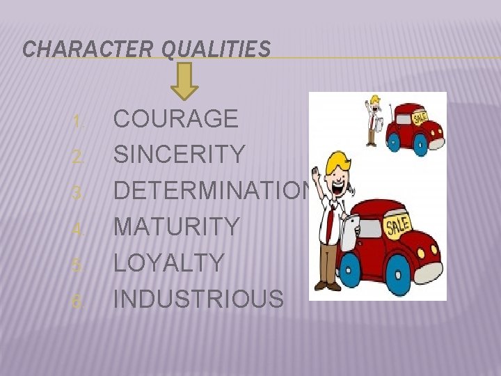 CHARACTER QUALITIES 1. 2. 3. 4. 5. 6. COURAGE SINCERITY DETERMINATION MATURITY LOYALTY INDUSTRIOUS
