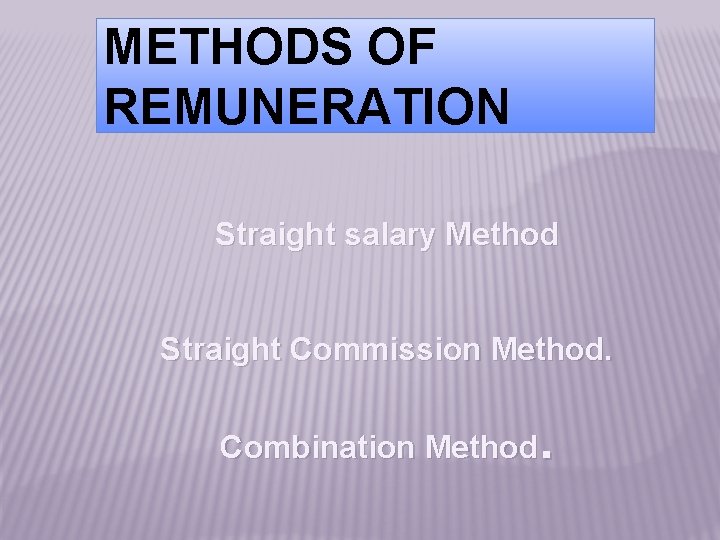 METHODS OF REMUNERATION Straight salary Method Straight Commission Method. . Combination Method 