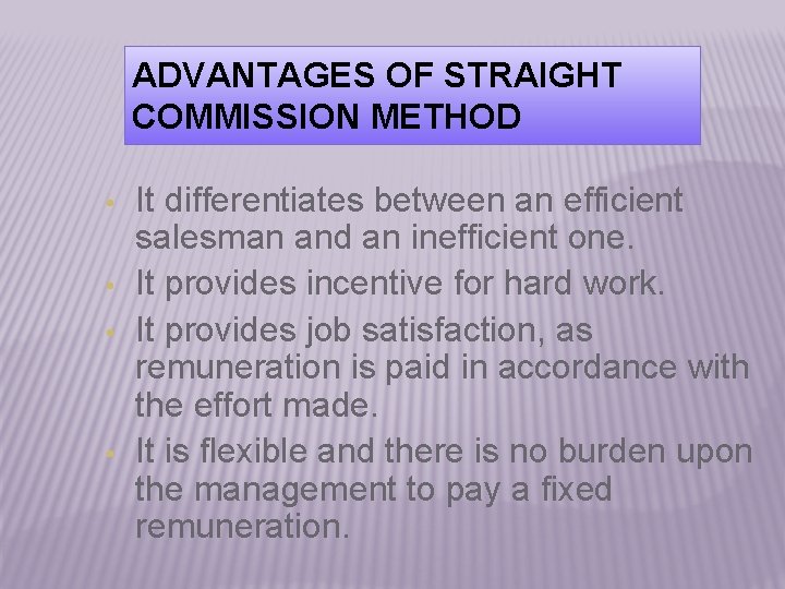 ADVANTAGES OF STRAIGHT COMMISSION METHOD • • It differentiates between an efficient salesman and