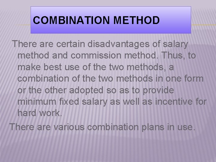 COMBINATION METHOD There are certain disadvantages of salary method and commission method. Thus, to