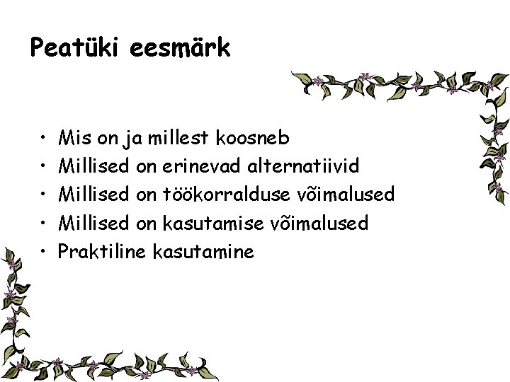 Peatüki eesmärk • • • Mis on ja millest koosneb Millised on erinevad alternatiivid