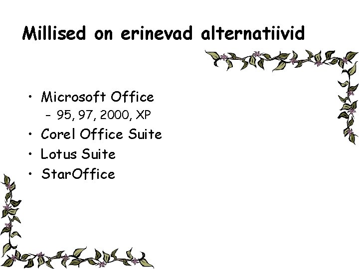 Millised on erinevad alternatiivid • Microsoft Office – 95, 97, 2000, XP • Corel