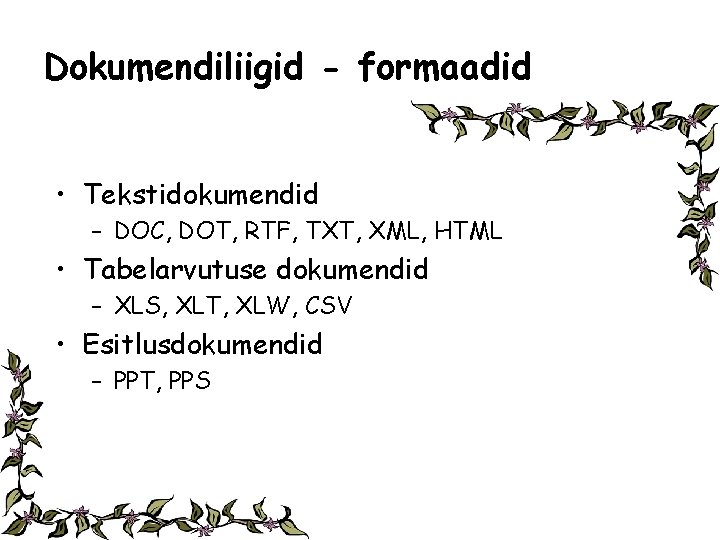Dokumendiliigid - formaadid • Tekstidokumendid – DOC, DOT, RTF, TXT, XML, HTML • Tabelarvutuse Dokumendiliigid - formaadid • Tekstidokumendid – DOC, DOT, RTF, TXT, XML, HTML • Tabelarvutuse