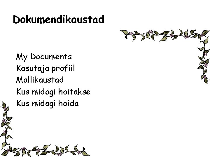 Dokumendikaustad My Documents Kasutaja profiil Mallikaustad Kus midagi hoitakse Kus midagi hoida Dokumendikaustad My Documents Kasutaja profiil Mallikaustad Kus midagi hoitakse Kus midagi hoida