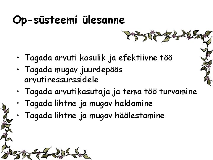 Op-süsteemi ülesanne • Tagada arvuti kasulik ja efektiivne töö • Tagada mugav juurdepääs arvutiressurssidele