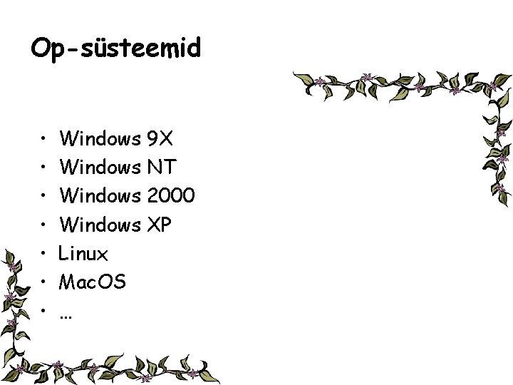 Op-süsteemid • • Windows 9 X Windows NT Windows 2000 Windows XP Linux Mac.