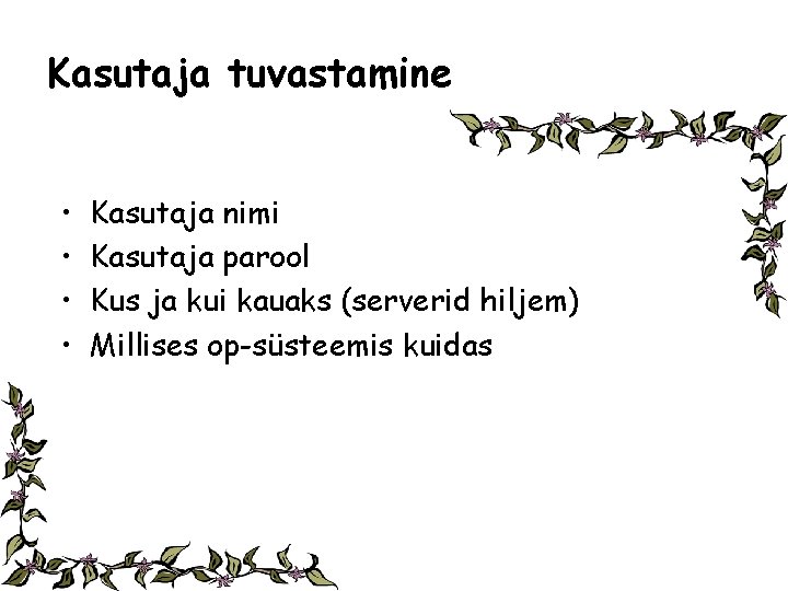 Kasutaja tuvastamine • • Kasutaja nimi Kasutaja parool Kus ja kui kauaks (serverid hiljem)