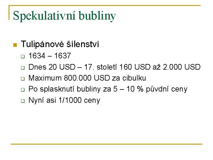 Spekulativní bubliny n Tulipánové šílenství q q q 1634 – 1637 Dnes 20 USD