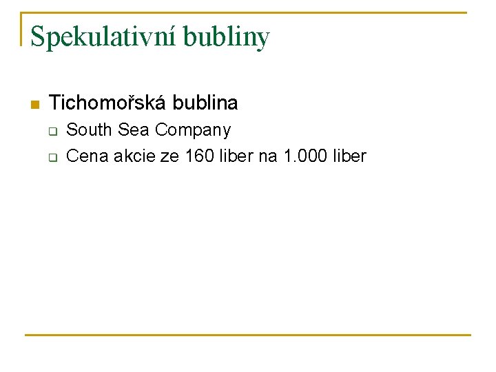 Spekulativní bubliny n Tichomořská bublina q q South Sea Company Cena akcie ze 160