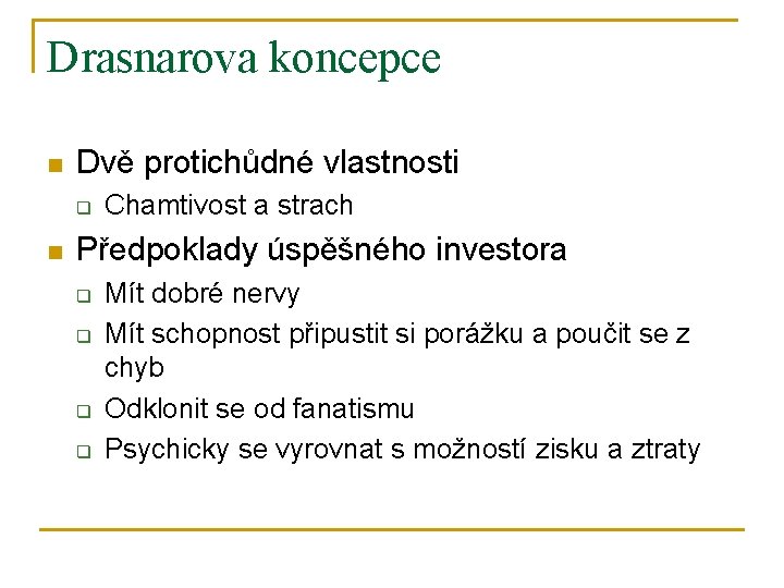 Drasnarova koncepce n Dvě protichůdné vlastnosti q n Chamtivost a strach Předpoklady úspěšného investora