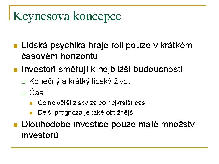 Keynesova koncepce n n Lidská psychika hraje roli pouze v krátkém časovém horizontu Investoři