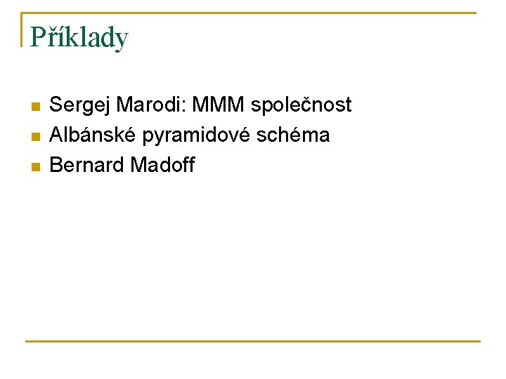 Příklady n n n Sergej Marodi: MMM společnost Albánské pyramidové schéma Bernard Madoff 
