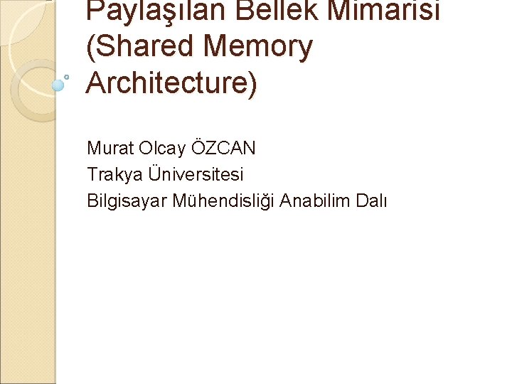 Paylaşılan Bellek Mimarisi (Shared Memory Architecture) Murat Olcay ÖZCAN Trakya Üniversitesi Bilgisayar Mühendisliği Anabilim