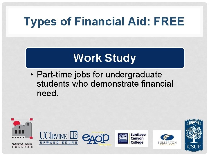 Types of Financial Aid: FREE Work Study • Part-time jobs for undergraduate students who