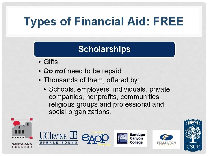 Types of Financial Aid: FREE Scholarships • Gifts • Do not need to be