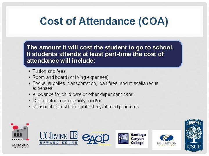 Cost of Attendance (COA) The amount it will cost the student to go to