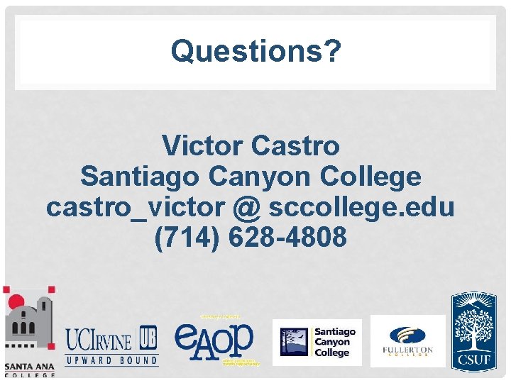 Questions? Victor Castro Santiago Canyon College castro_victor @ sccollege. edu (714) 628 -4808 
