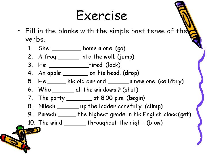 Exercise • Fill in the blanks with the simple past tense of the verbs.