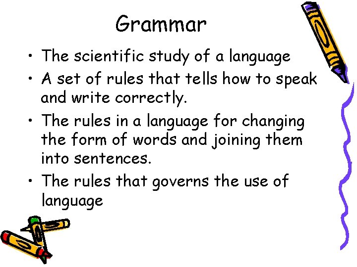 Grammar • The scientific study of a language • A set of rules that