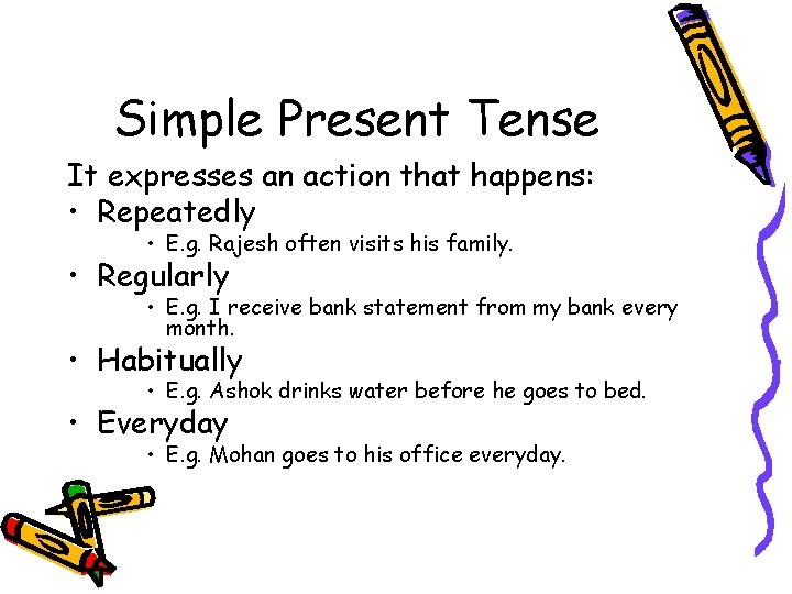 Simple Present Tense It expresses an action that happens: • Repeatedly • E. g.