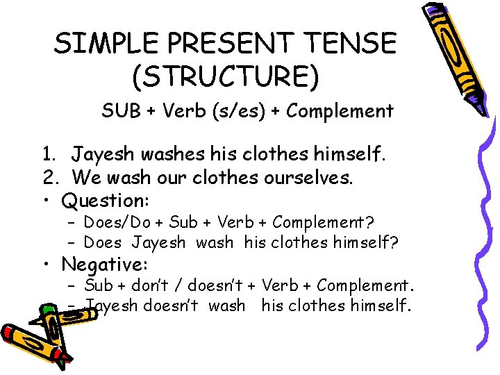 SIMPLE PRESENT TENSE (STRUCTURE) SUB + Verb (s/es) + Complement 1. Jayesh washes his