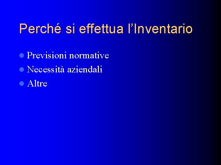 Perché si effettua l’Inventario l Previsioni normative l Necessità aziendali l Altre 