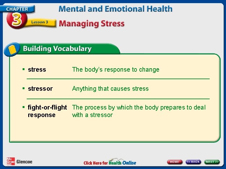 § stress The body’s response to change § stressor Anything that causes stress §