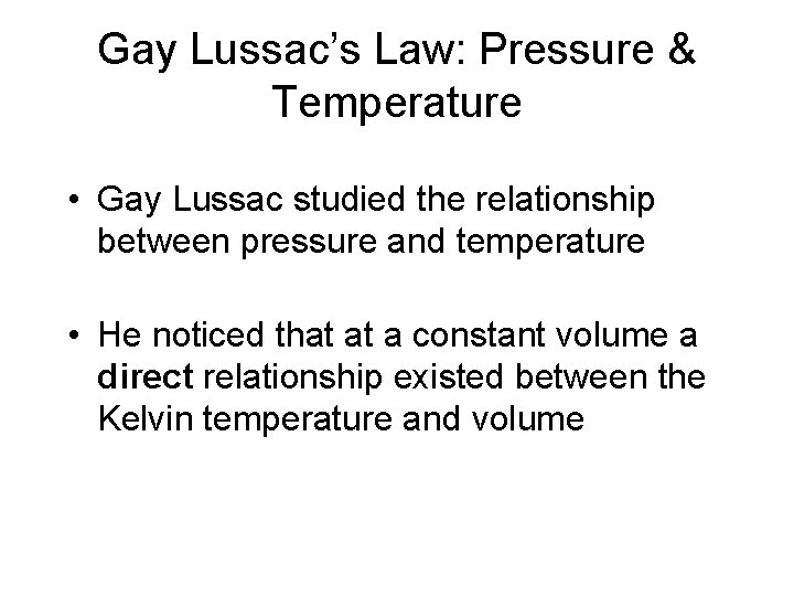 Gay Lussac’s Law: Pressure & Temperature • Gay Lussac studied the relationship between pressure