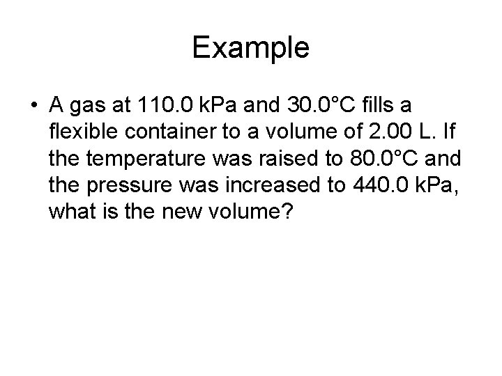 Example • A gas at 110. 0 k. Pa and 30. 0°C fills a