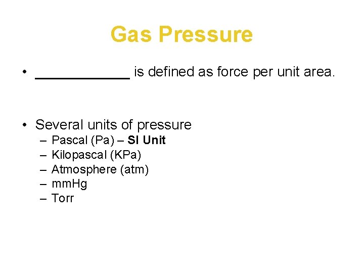 Gas Pressure • ______ is defined as force per unit area. • Several units