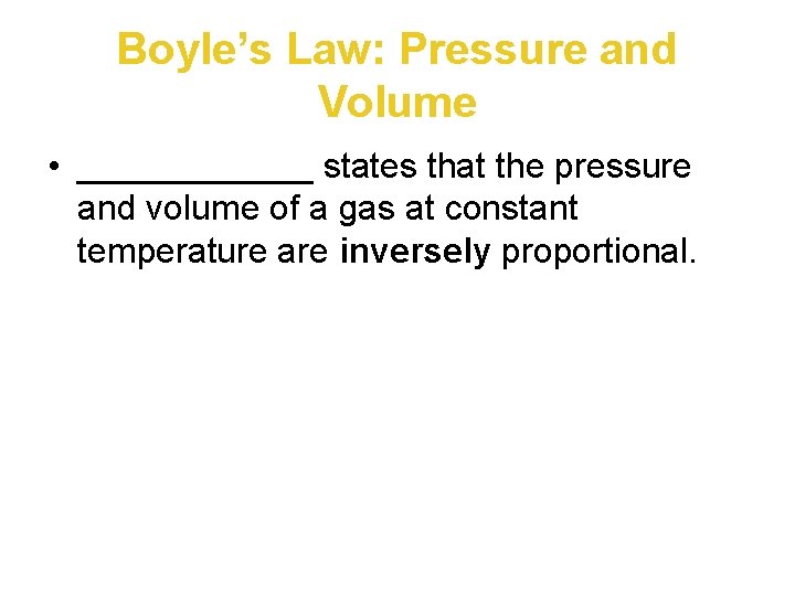 Boyle’s Law: Pressure and Volume • ______ states that the pressure and volume of