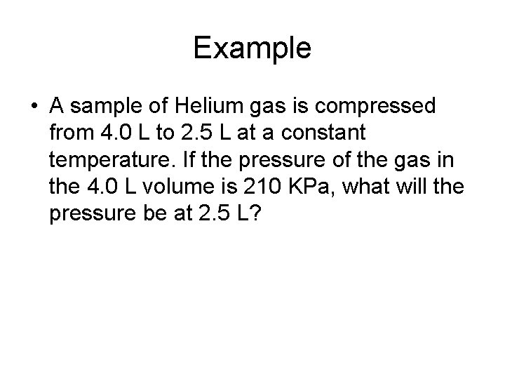Example • A sample of Helium gas is compressed from 4. 0 L to