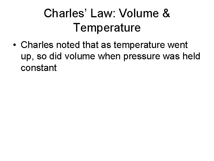 Charles’ Law: Volume & Temperature • Charles noted that as temperature went up, so