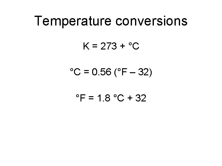 Temperature conversions K = 273 + °C °C = 0. 56 (°F – 32)