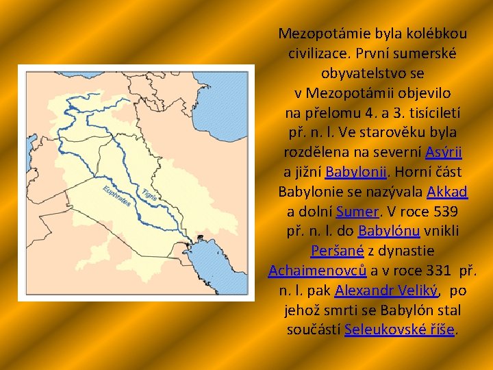 Mezopotámie byla kolébkou civilizace. První sumerské obyvatelstvo se v Mezopotámii objevilo na přelomu 4.