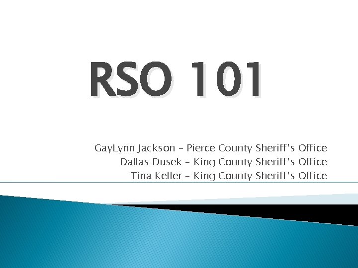 RSO 101 Gay. Lynn Jackson – Pierce County Sheriff’s Office Dallas Dusek – King