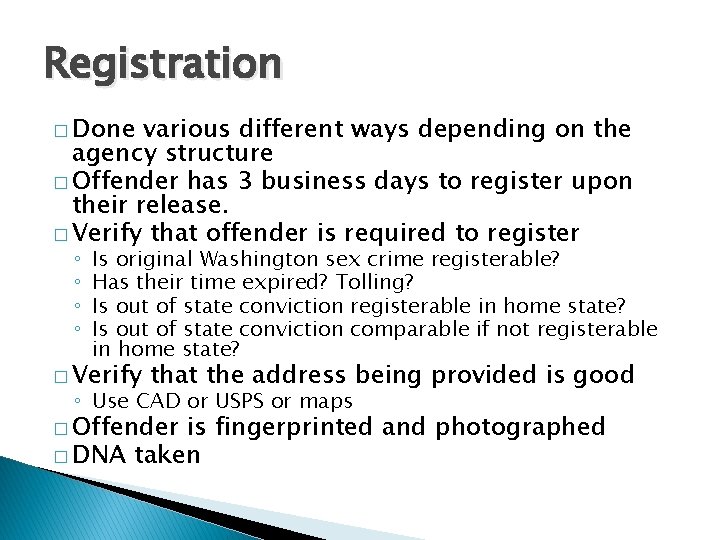 Registration � Done various different ways depending on the agency structure � Offender has