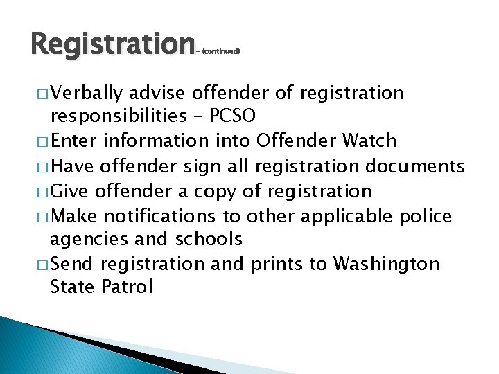 Registration - (continued) � Verbally advise offender of registration responsibilities – PCSO � Enter