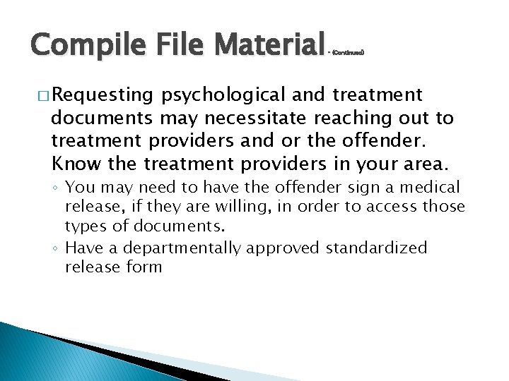 Compile File Material – (Continued) � Requesting psychological and treatment documents may necessitate reaching