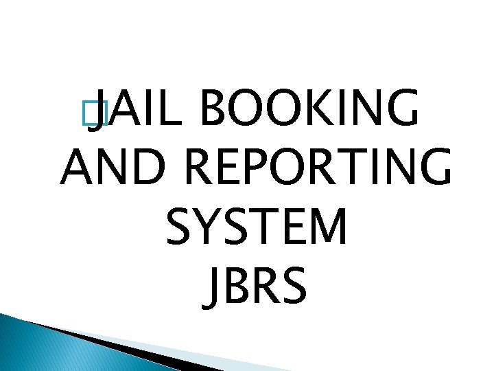 � JAIL BOOKING AND REPORTING SYSTEM JBRS 