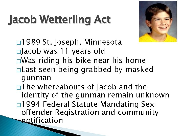 Jacob Wetterling Act � 1989 St. Joseph, Minnesota �Jacob was 11 years old �Was