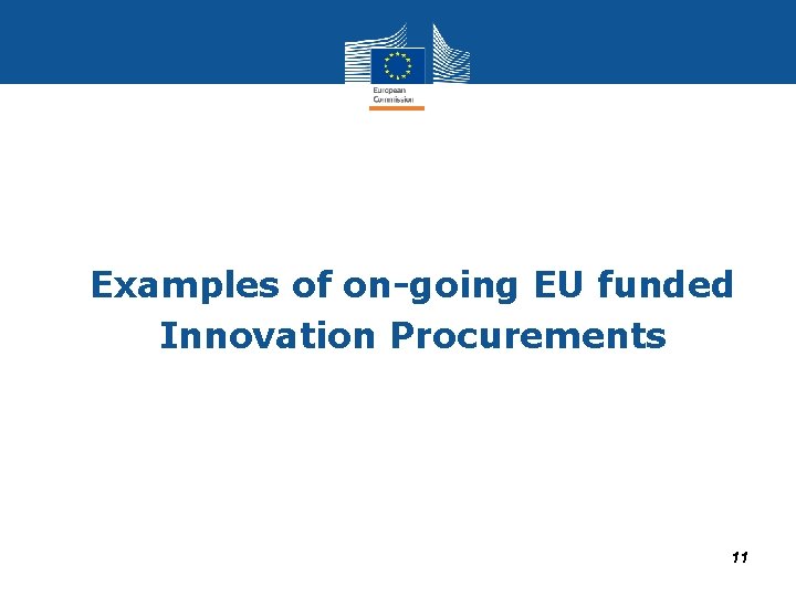 • • Examples of on-going EU funded • Innovation Procurements 11 • • Examples of on-going EU funded • Innovation Procurements 11