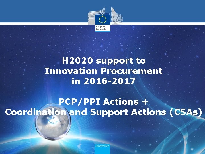 H 2020 support to Innovation Procurement in 2016 -2017 PCP/PPI Actions + Coordination and H 2020 support to Innovation Procurement in 2016 -2017 PCP/PPI Actions + Coordination and